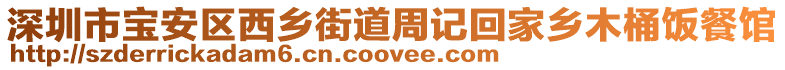 深圳市寶安區(qū)西鄉(xiāng)街道周記回家鄉(xiāng)木桶飯餐館