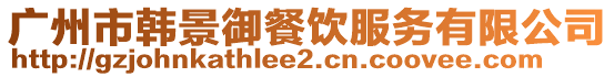 廣州市韓景御餐飲服務有限公司