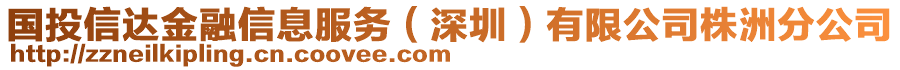 國投信達(dá)金融信息服務(wù)（深圳）有限公司株洲分公司