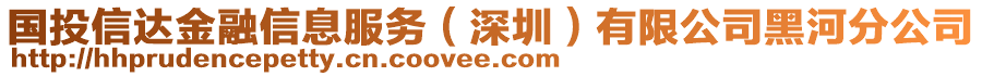 國(guó)投信達(dá)金融信息服務(wù)（深圳）有限公司黑河分公司