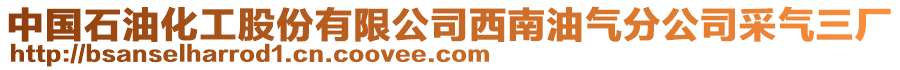 中國石油化工股份有限公司西南油氣分公司采氣三廠