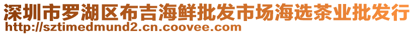 深圳市羅湖區(qū)布吉海鮮批發(fā)市場(chǎng)海選茶業(yè)批發(fā)行