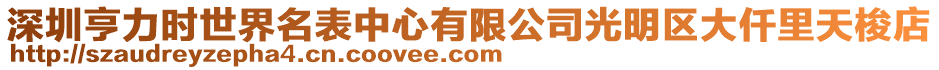 深圳亨力時世界名表中心有限公司光明區大仟里天梭店