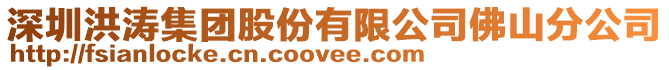 深圳洪濤集團(tuán)股份有限公司佛山分公司