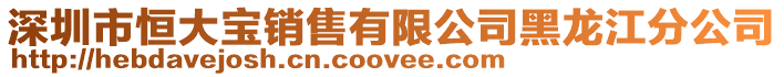 深圳市恒大寶銷售有限公司黑龍江分公司