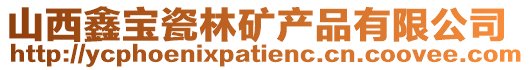 山西鑫寶瓷林礦產(chǎn)品有限公司