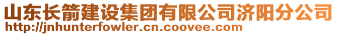 山東長箭建設集團有限公司濟陽分公司