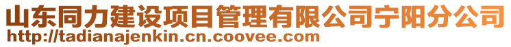 山東同力建設項目管理有限公司寧陽分公司