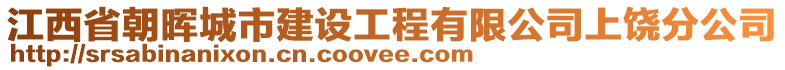江西省朝暉城市建設工程有限公司上饒分公司