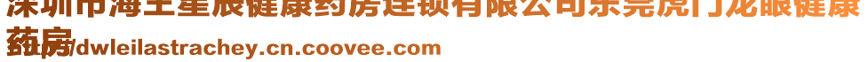 深圳市海王星辰健康藥房連鎖有限公司東莞虎門龍眼健康
藥房