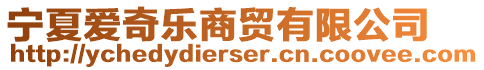 寧夏愛奇樂商貿(mào)有限公司