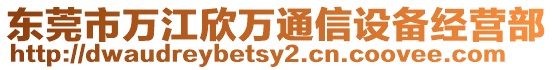 東莞市萬江欣萬通信設備經營部