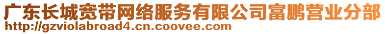 廣東長城寬帶網絡服務有限公司富鵬營業分部
