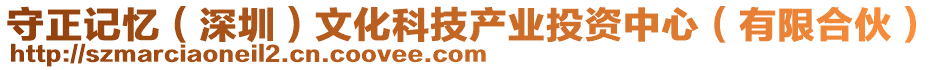 守正記憶（深圳）文化科技產(chǎn)業(yè)投資中心（有限合伙）