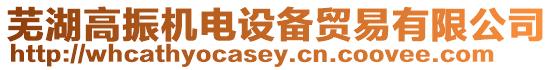 蕪湖高振機電設備貿易有限公司