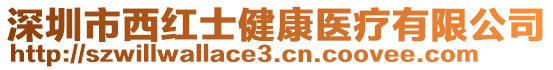 深圳市西紅士健康醫(yī)療有限公司