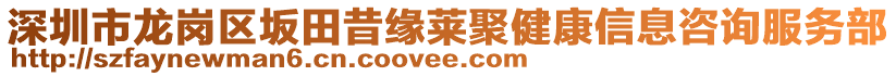 深圳市龍崗區(qū)坂田昔緣萊聚健康信息咨詢服務(wù)部