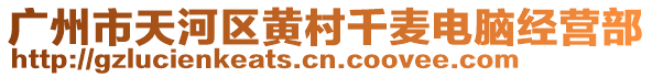 廣州市天河區(qū)黃村千麥電腦經(jīng)營部