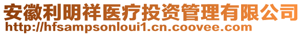 安徽利明祥醫(yī)療投資管理有限公司