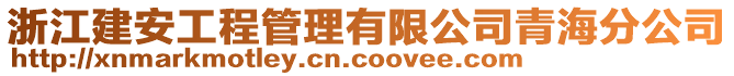 浙江建安工程管理有限公司青海分公司