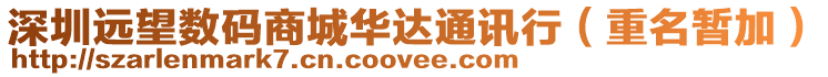 深圳遠(yuǎn)望數(shù)碼商城華達(dá)通訊行(重名暫加)