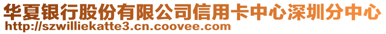 華夏銀行股份有限公司信用卡中心深圳分中心