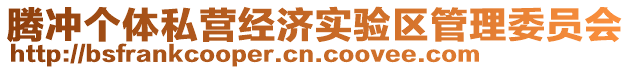 騰沖個(gè)體私營(yíng)經(jīng)濟(jì)實(shí)驗(yàn)區(qū)管理委員會(huì)