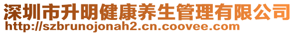 深圳市升明健康養(yǎng)生管理有限公司