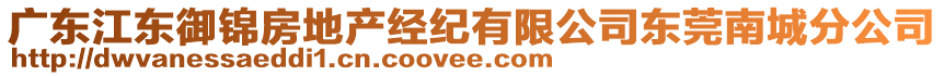 廣東江東御錦房地產(chǎn)經(jīng)紀(jì)有限公司東莞南城分公司