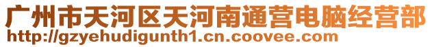 廣州市天河區(qū)天河南通營(yíng)電腦經(jīng)營(yíng)部