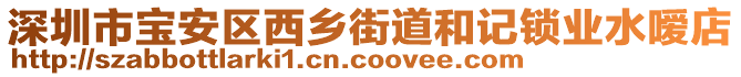 深圳市寶安區(qū)西鄉(xiāng)街道和記鎖業(yè)水噯店