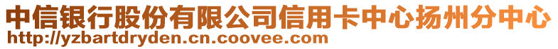 中信銀行股份有限公司信用卡中心揚(yáng)州分中心