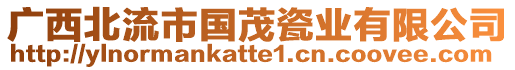 廣西北流市國茂瓷業(yè)有限公司