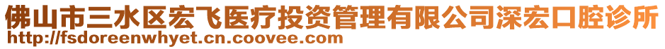 佛山市三水區(qū)宏飛醫(yī)療投資管理有限公司深宏口腔診所