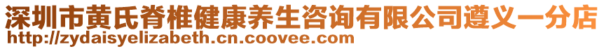 深圳市黃氏脊椎健康養(yǎng)生咨詢有限公司遵義一分店