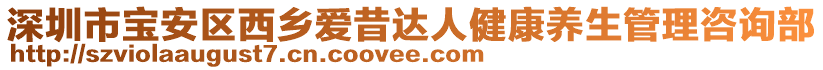 深圳市寶安區(qū)西鄉(xiāng)愛昔達(dá)人健康養(yǎng)生管理咨詢部