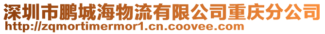 深圳市鵬城海物流有限公司重慶分公司