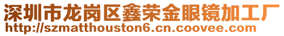 深圳市龍崗區鑫榮金眼鏡加工廠