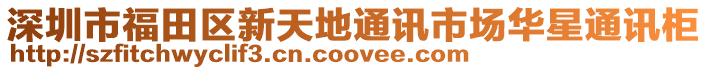 深圳市福田區新天地通訊市場華星通訊柜