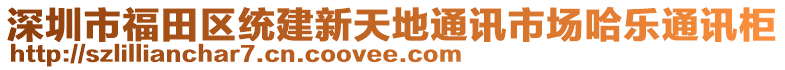 深圳市福田區(qū)統(tǒng)建新天地通訊市場(chǎng)哈樂(lè)通訊柜