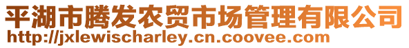 平湖市騰發(fā)農(nóng)貿(mào)市場(chǎng)管理有限公司