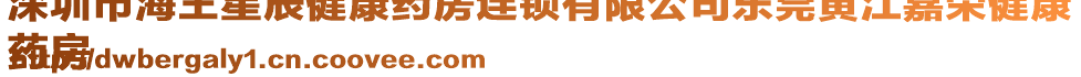 深圳市海王星辰健康藥房連鎖有限公司東莞黃江嘉榮健康
藥房