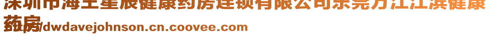 深圳市海王星辰健康藥房連鎖有限公司東莞萬江江濱健康
藥房