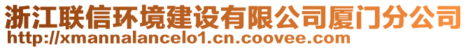 浙江聯(lián)信環(huán)境建設(shè)有限公司廈門分公司