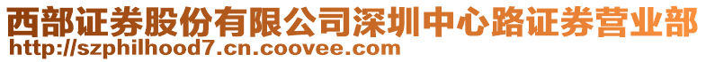 西部證券股份有限公司深圳中心路證券營(yíng)業(yè)部