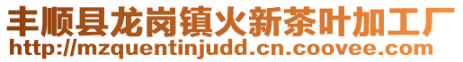 豐順縣龍崗鎮(zhèn)火新茶葉加工廠