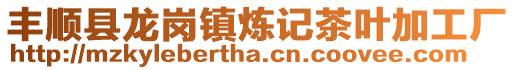 豐順縣龍崗鎮(zhèn)煉記茶葉加工廠
