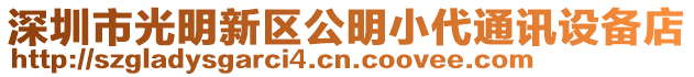深圳市光明新區(qū)公明小代通訊設備店