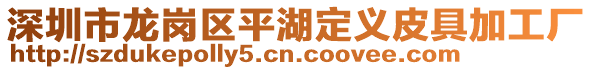 深圳市龍崗區(qū)平湖定義皮具加工廠