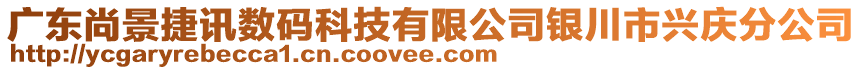 廣東尚景捷訊數(shù)碼科技有限公司銀川市興慶分公司